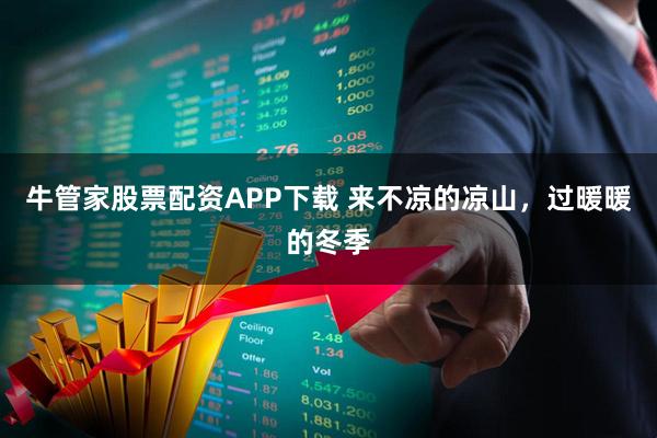 牛管家股票配资APP下载 来不凉的凉山，过暖暖的冬季